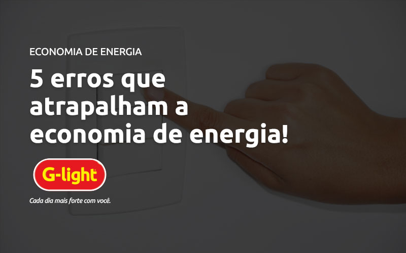 Erros que atrapalham a economia de energia!